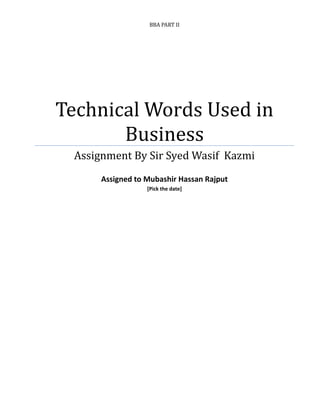 BBA PART II
Technical Words Used in
Business
Assignment By Sir Syed Wasif Kazmi
Assigned to Mubashir Hassan Rajput
[Pick the date]
 