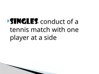 Singles- conduct of a
tennis match with one
player at a side
 