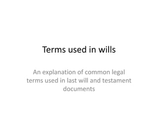 Terms used in wills
An explanation of common legal
terms used in last will and testament
documents
 