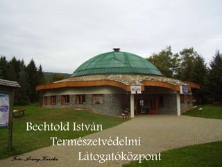 Bechtold István Természetvédelmi Látogatóközpont Foto:AranyKarika 