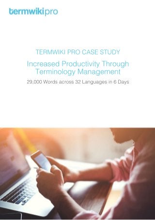 TERMWIKI PRO CASE STUDY
Increased Productivity Through
Terminology Management
29,000 Words across 32 Languages in 6 Days
 