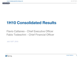 1H10 CONSOLIDATED RESULTS                               JULY 26th 2010




1H10 Consolidated Results

Flavio Cattaneo - Chief Executive Officer
Fabio Todeschini - Chief Financial Officer

JULY 26TH, 2010




                                             Investor Relations     1
 