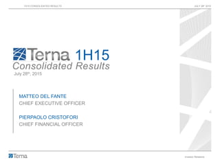 1H15 CONSOLIDATED RESULTS JULY 28h 2015
Investor Relations 1
1H15
Consolidated Results
July 28th, 2015
MATTEO DEL FANTE
CHIEF EXECUTIVE OFFICER
PIERPAOLO CRISTOFORI
CHIEF FINANCIAL OFFICER
 
