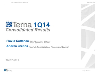 1Q14 CONSOLIDATED RESULTS MAY 14th 2014
Investor Relations 1
1Q14
Consolidated Results
Flavio Cattaneo Chief Executive Officer
Andrea Crenna Head of Administration, Finance and Control
May 14th, 2014
 