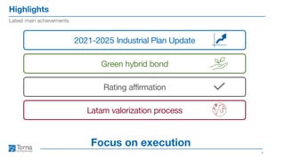Highlights
4
Latest main achievements
Focus on execution
2021-2025 Industrial Plan Update
Green hybrid bond
Rating affirmation
Latam valorization process
 