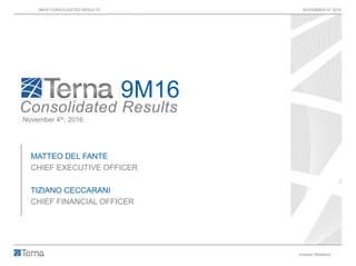 9M16 CONSOLIDATED RESULTS NOVEMBER 4th 2016
Investor Relations 1
9M16
Consolidated Results
November 4th, 2016
MATTEO DEL FANTE
CHIEF EXECUTIVE OFFICER
TIZIANO CECCARANI
CHIEF FINANCIAL OFFICER
 