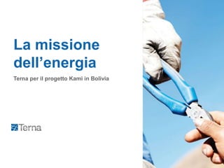 La missione
dell’energia
Terna per il progetto Kami in Bolivia
 