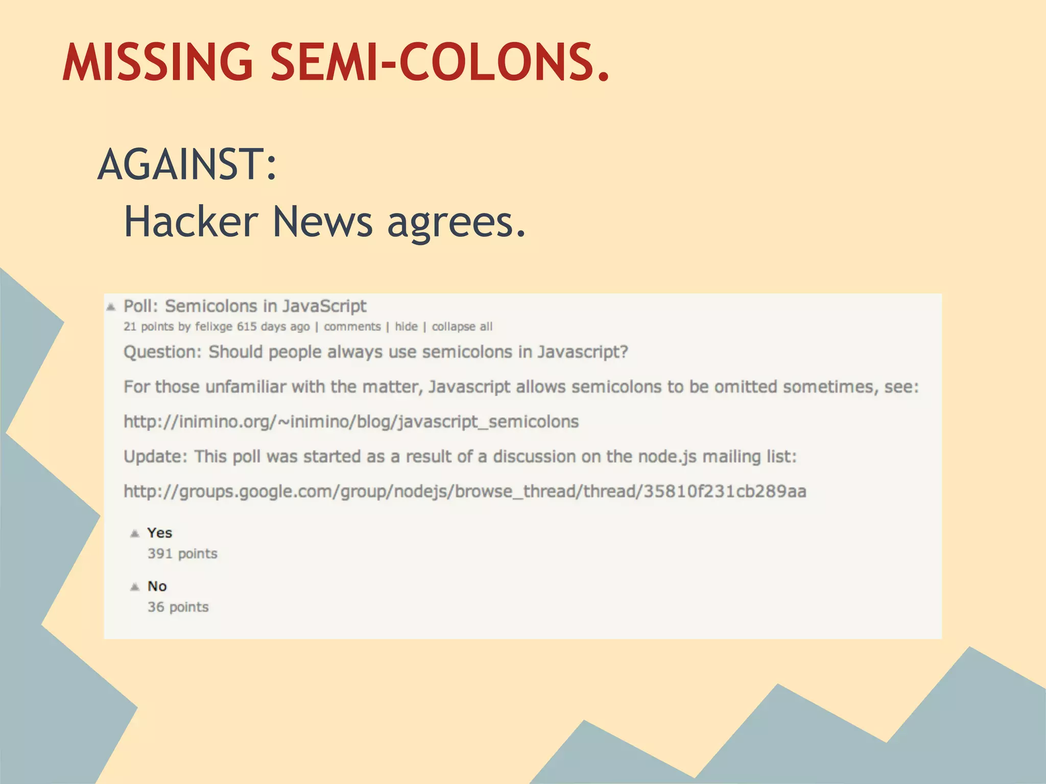 MISSING SEMI-COLONS.
 
 AGAINST:
  Hacker News agrees.
 