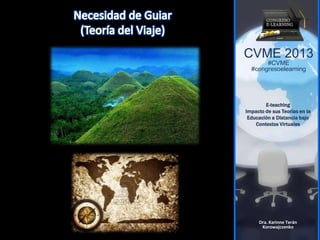 CVME 2013
#CVME
#congresoelearning
E-teaching
Impacto de sus Teorías en la
Educación a Distancia bajo
Contextos Virtuales
Dra. Karinne Terán
Korowajczenko
 
