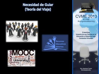 CVME 2013
#CVME
#congresoelearning
E-teaching
Impacto de sus Teorías en la
Educación a Distancia bajo
Contextos Virtuales
Dra. Karinne Terán
Korowajczenko
 