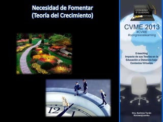 CVME 2013
#CVME
#congresoelearning
E-teaching
Impacto de sus Teorías en la
Educación a Distancia bajo
Contextos Virtuales
Dra. Karinne Terán
Korowajczenko
 