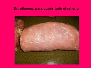 Enrollamos, para cubrir todo el relleno
 