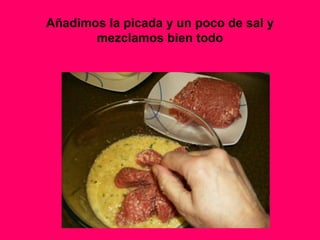 Añadimos la picada y un poco de sal y
mezclamos bien todo
 