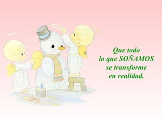 Que todo  lo que SOÑAMOS  se transforme  en realidad.   