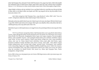 dalam Injil Perjanjian Baru sebanyak 164 kali (Adolf Deissmann). Dan, jangan lupa bahwa Allah telah memilih
dan memberkati Paulus di dalam Kristus dengan segala berkat rohani dari surga, sebelum dunia ini dijadikan
(Epesus 1:3-4). Oleh karena itu, dalam suratnya kepada orang Galatia, Paulus menerangkan sebagai berikut.

Adapun hidupku ini bukannya aku lagi, melainkan Kristus yang hidup di dalam aku, tetapi hidup yang sekarang aku hidup
di dalam tubuh ini, aku hidup di dalam iman kepada anak Allah, yang mengasihi aku dan yang menyerahkan Dirinya
karena aku. (Galatia 2:20)

         Jadi, dalam pengertian Injil Perjanjian Baru, yang dimaksud "wahyu Allah" ialah "Yesus itu
sendiri", sebagaimana dijelaskan dalam Injil karangan Yahya berikut ini.

Maka pada awal pertama adalah Kalam (Logos), dan· Kalam (Logos) itu bersama-sama dengan Allah, dan Kalam (Logos)
itu juga Allah. Adalah Ia pada mulanya beserta dengan Allah. Segala sesuatu dljadikan olehnya, maka jikalau tidak ada Ia,
tiadalah juga barang sesuatu yang sudah terjadi. (Yahya 1:14)

Maka kalam (Logos) itu telah menjadi manusia serta tinggal di antara kita, penuh dengan kebenaran dan anugerah. (Yahya
1:14)

        Prof. Dr. Jan Romein mengatakan bahwa Injil Perjanjian Baru awal, yang ditulis dalam bahasa
Yunani, sangat dipengaruhi paham mistik (kebatinan) Stoa dan filsafat Neo-Platonisme (Aera Eropa).
Dalam filsafat Neo-Platonisme, diungkapkan bahwa Logos awal sangat sempurna. Dia merenungkan
Dirinya, maka terjadilah "Emanasi", yaitu melimpah (dalam bahasa Jawa meleleh), melahirkan adanya
Logos kedua. Ini pun masih sempurna. Dialah yang disebut sebagai jiwa alam, yang menjadikan
adanya alam raya ini. Dalam Sejarah Konsili, disebutkan bahwa pada akhir abad kedua, segala
ketajaman pemikiran teologis diarahkan pada misteri tentang "Anak Allah". Alam pikiran Yunani
dengan pengertiannya akan seorang Logos sebagai "pencipta dunia" (Demiurgos), yaitu makhluk
utama yang paling tinggi pada tangga makhluk-makhluk penghubung antara Tuhan dan manusia,
rupanya menunjukkan jalan yang dapat membebaskan pikiran para tokoh awal Gereja dari dilema
yang tak teruraikan itu (Sejarah Konsili). Oleh karena itu, dalam Injil Perjanjian Baru, Paulus
mengajarkan .sebagai berikut.

Karena Allah itu hanya satu, dan pengantara pun satu di antara Allah dengan manusia, maka ia pun manusia juga, yaitu
Kristus. (1 Timotius 2:5)

Ternyata Yesus Tidak Disalib                                                               Solihan Mahdum Cahyana
                                                          20
 