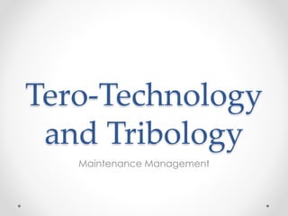 Tero-Technology
and Tribology
Maintenance Management
 