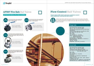 API607 Fire Safe Ball Valves/Flow Control Ball Valves
15 16www.terofox.com www.terofox.com
e offer this valve with the control port cast and machined into the ball, not in the seat. This allows
much better flow characteristics and eliminates the need to replace seats. With angles slotted up to
90º controlling throughout the valve rotation and the larger angles, this valve type offers a larger CV in
addition to control flow.
Flow Control Ball Valves
Blow-out-proof Stem & Anti-static Design
Bore: 15°, 30°, 45°, 60°, 90°, slotted.
ANSI Class150/Class300, DIN PN10/16, PN25/40 bar
Body Material:
ASTM A216 WCB, ASTM A351 CF8, ASTM A351 CF8M
DIN 1.0619, DIN1.4308, DIN 1.4408
Ball : CF8M
Stem : SS316
Seat : PTFE/50% S.S. + 50% PTFE
Flange : ASME B16.5 RF Flange Ends
DIN2501 PN40/PN16
Finished Surface : 125-250 AARH
Body Wall Thickness : ASME B16.34 / EN12516-1/2
Marking: MSS SP-25
Valve Test - API 598
Temperature : -20 to 180˚C (-4 to 356˚F)
Flange Ends
Blow-out-proof Stem & Anti-static Design
Bore: 15°, 30°, 45°, 60°, 90°, slotted.
1000 psi/PN 63 bar, 2000 psi/PN 140 bar
Body Material: ASTM A216 WCB, ASTM A351 CF8M
DIN 1.0619, DIN 1.4408
Ball : CF8M
Stem : SS316
Seat : PTFE/50% S.S. + 50% PTFE
Connections:
Screw Ends/ Socket Weld Ends / Butt Weld Ends
Screw Ends Cover :
ASME B 1.20.1 NPT / BS21 ( BSP ) / BSPT / ISO228-1
/ DIN2999 / ISO 7-1 Rp
Socket Weld Ends Cover : ASME B16.11 Socket Weld Ends
Butt Weld Ends Cover : ASME B16.25 Butt Weld Ends
Screw Ends
V-port valves offer better and more consistent control
than traditional round ported ball valves.
Size: 1/2”~ 4” (DN15~DN100)
Pressure: 2000psi / PN140 bar
Temp.: -20 to 180ºC ( -4 to 356°F )
Size: 1/2”~ 4” (DN15~DN100)
Pressure: Class 150, Class 300
Temp.: -20 to 180ºC ( -4 to 356°F )
3-pc full bore ball valve, blow-out-proof stem,
ISO 5211 direct-mounted pad, API607 6th
Edition Fire Safe Approved.
EB-
321DFS
Size: 2”~ 36” (DN50~DN900)
Pressure: Class 150, Class 300
Temp.: -20 to 180ºC ( -4 to 356°F )
2-pc full bore trunnion mounted ball valve, blow-
out-proof stem & anti-static design, double-block
-and-bleed (DBB) design, API607 6th Edition Fire
Safe Approved.
TF-40
TF-20DFS
2-pc full bore ball valve, blow-out-proof stem,
ISO 5211 direct-mounted pad, API607 6th
Edition Fire Safe Approved.
API607 Fire Safe Ball Valves
API 607 6th Edition Fire Safe Certified
W
Size: 2”~ 36” (DN50~DN900)
Pressure: Class 600, Class 900
Temp.: -20 to 180ºC ( -4 to 356°F )
3-pc full bore trunnion mounted ball valve, blow-
out-proof stem & anti-static design, double-block
-and-bleed (DBB) design, API607 6th Edition
Fire Safe Approved.
TF-44
 