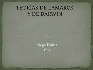 TEORÍAS DE LAMARCK  Y DE DARWIN  Diego Palma 8°A 