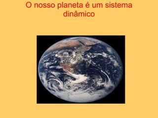 O nosso planeta é um sistema dinâmico