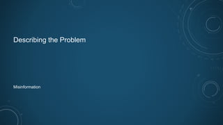 Describing the Problem
Misinformation
 