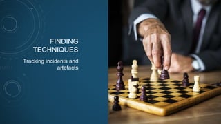 FINDING
TECHNIQUES
Tracking incidents and
artefacts
 