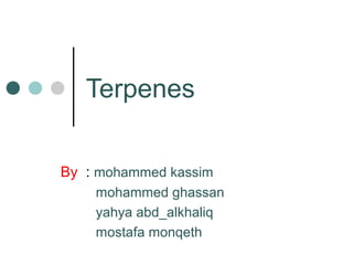 Terpenes
By : mohammed kassim
mohammed ghassan
yahya abd_alkhaliq
mostafa monqeth
 