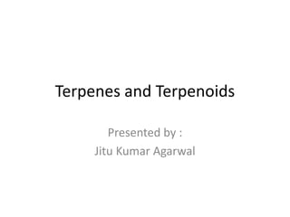 Terpenes and Terpenoids
Presented by :
Jitu Kumar Agarwal
 