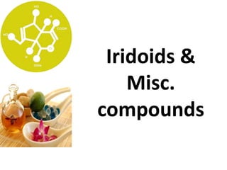 Iridoids &
Misc.
compounds
 