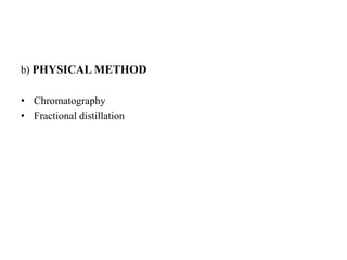 b) PHYSICAL METHOD
• Chromatography
• Fractional distillation
 