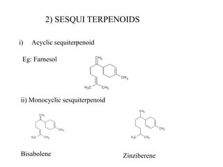 2) SESQUI TERPENOIDS
i) Acyclic sequiterpenoid
Eg: Farnesol
ii) Monocyclic sesquiterpenoid
Bisabolene Zinziberene
 