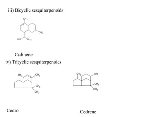 iii) Bicyclic sesquiterpenoids
Cadinene
iv) Tricyclic sesquiterpenoids
Cedrol Cedrene
 