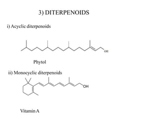 3) DITERPENOIDS
i) Acyclic diterpenoids
Phytol
ii) Monocyclic diterpenoids
VitaminA
 