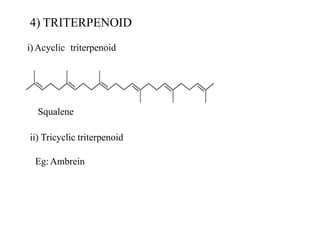 4) TRITERPENOID
i)Acyclic triterpenoid
Squalene
ii) Tricyclic triterpenoid
Eg:Ambrein
 