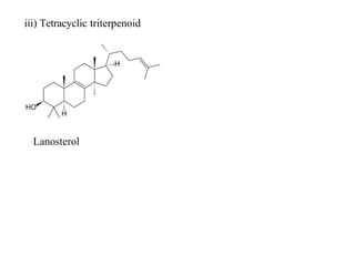 iii) Tetracyclic triterpenoid
Lanosterol
 