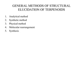 GENERAL METHODS OF STRUCTURAL
ELUCIDATION OF TERPENOIDS
1. Analytical method
2. Synthetic method
3. Physical method
4. Molecular rearrangement
5. Synthesis
 
