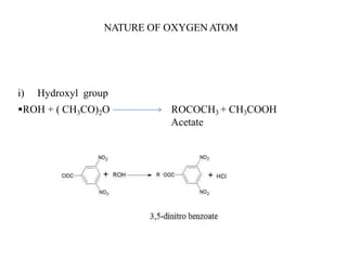 ROH + ( CH3CO)2O ROCOCH3 + CH3COOH
Acetate
NATURE OF OXYGENATOM
i) Hydroxyl group
 