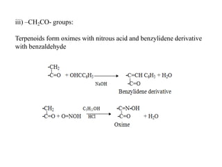iii) –CH2CO- groups:
Terpenoids form oximes with nitrous acid and benzylidene derivative
with benzaldehyde
 