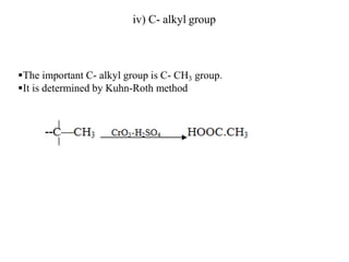 iv) C- alkyl group
The important C- alkyl group is C- CH3 group.
It is determined by Kuhn-Roth method
 