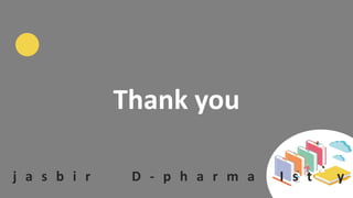 Thank you
j a s b i r D - p h a r m a I s t y e
 