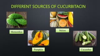 DIFFERENT SOURCES OF CUCURBITACIN
Memordica
Melon
Pumpkin Cucumber
 