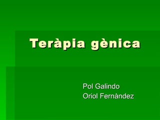 Teràpia gènica Pol Galindo Oriol Fernàndez 