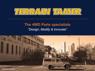 The 4WD Parts specialists
“Design, Modify & Innovate”
 