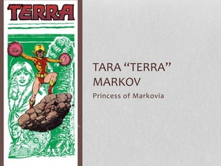 TARA “TERRA”
MARKOV
Princess of Markovia

 