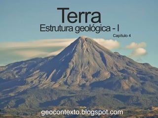 Terra - I
Estrutura geológica
Capítulo 4

geocontexto.blogspot.com

 