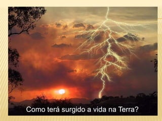 Como terá surgido a vida na Terra?
 