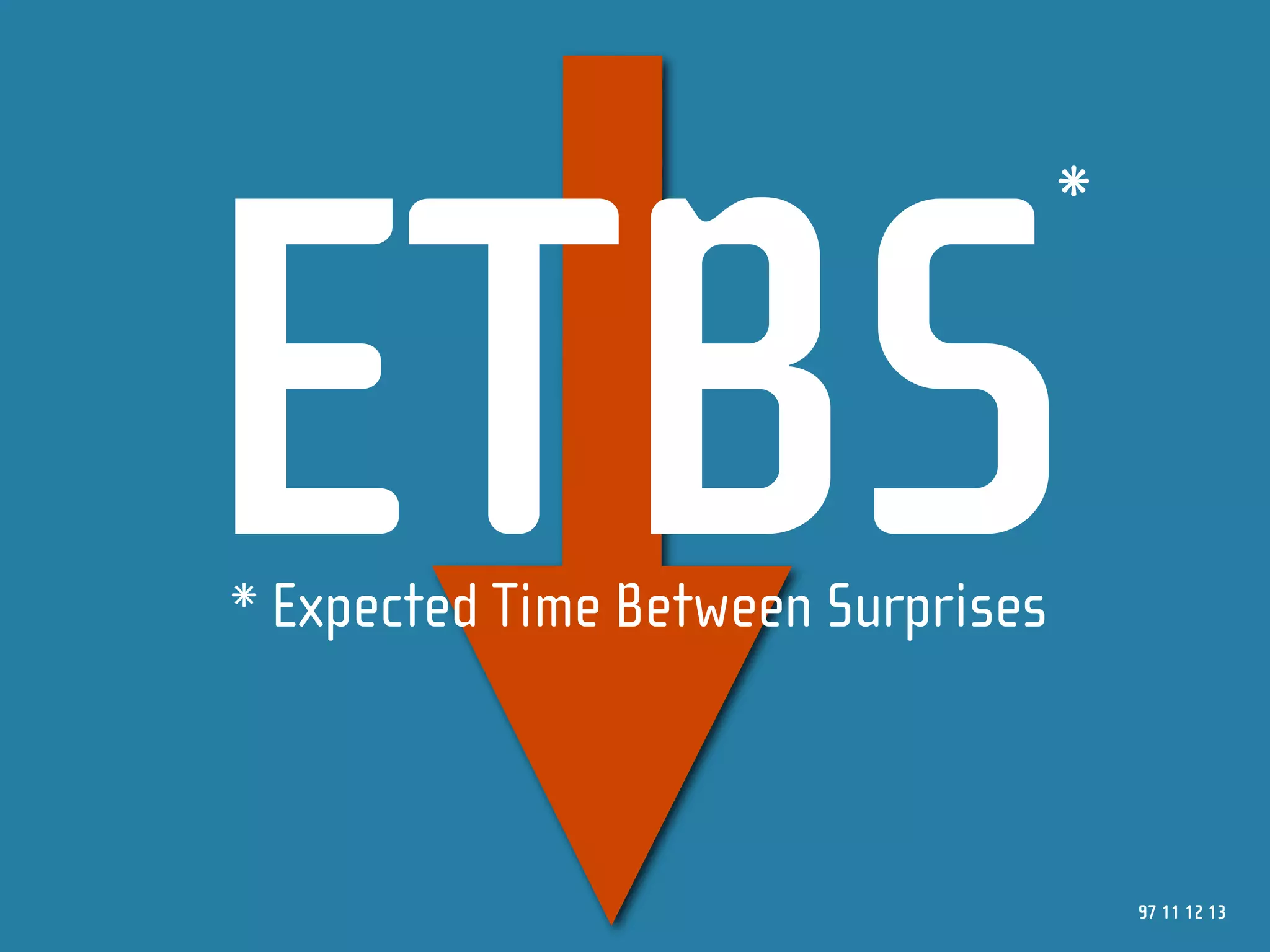 *



ETBS
* Expected Time Between Surprises



                                        97 11 12 13
 