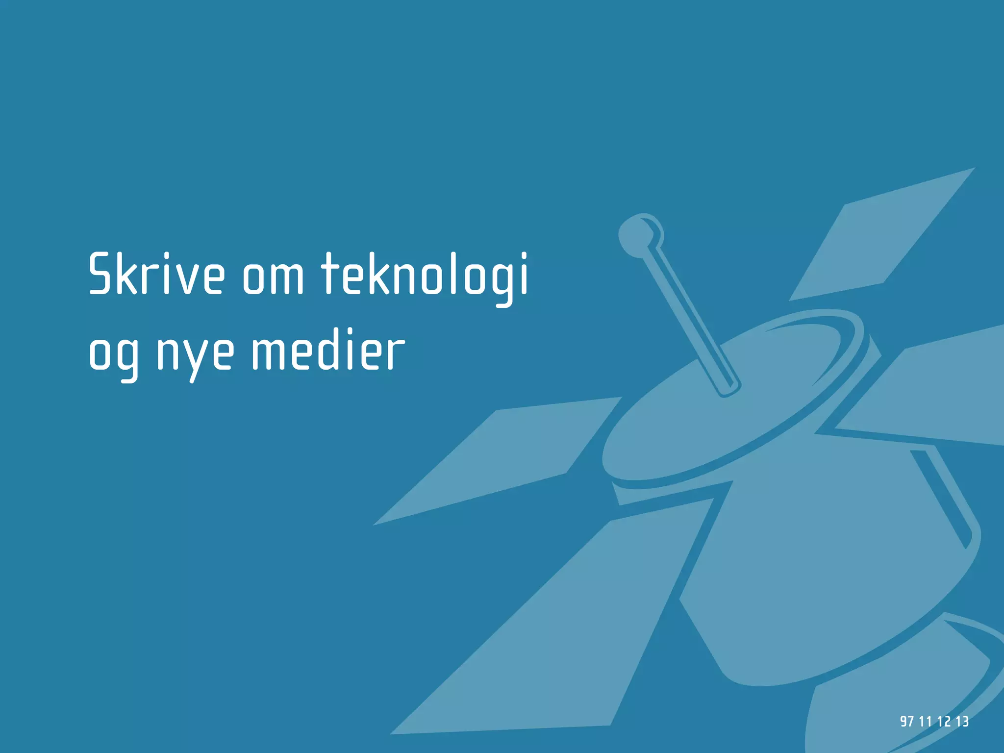 Skrive om teknologi
og nye medier




                      97 11 12 13
 