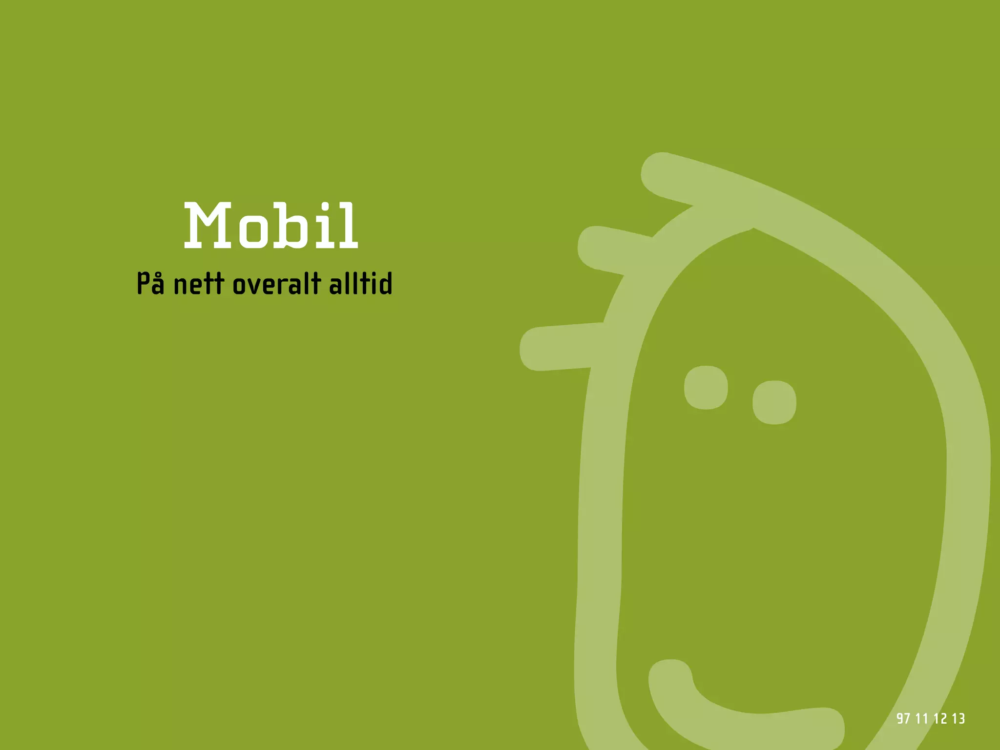 Mobil
På nett overalt alltid




                         97 11 12 13
 