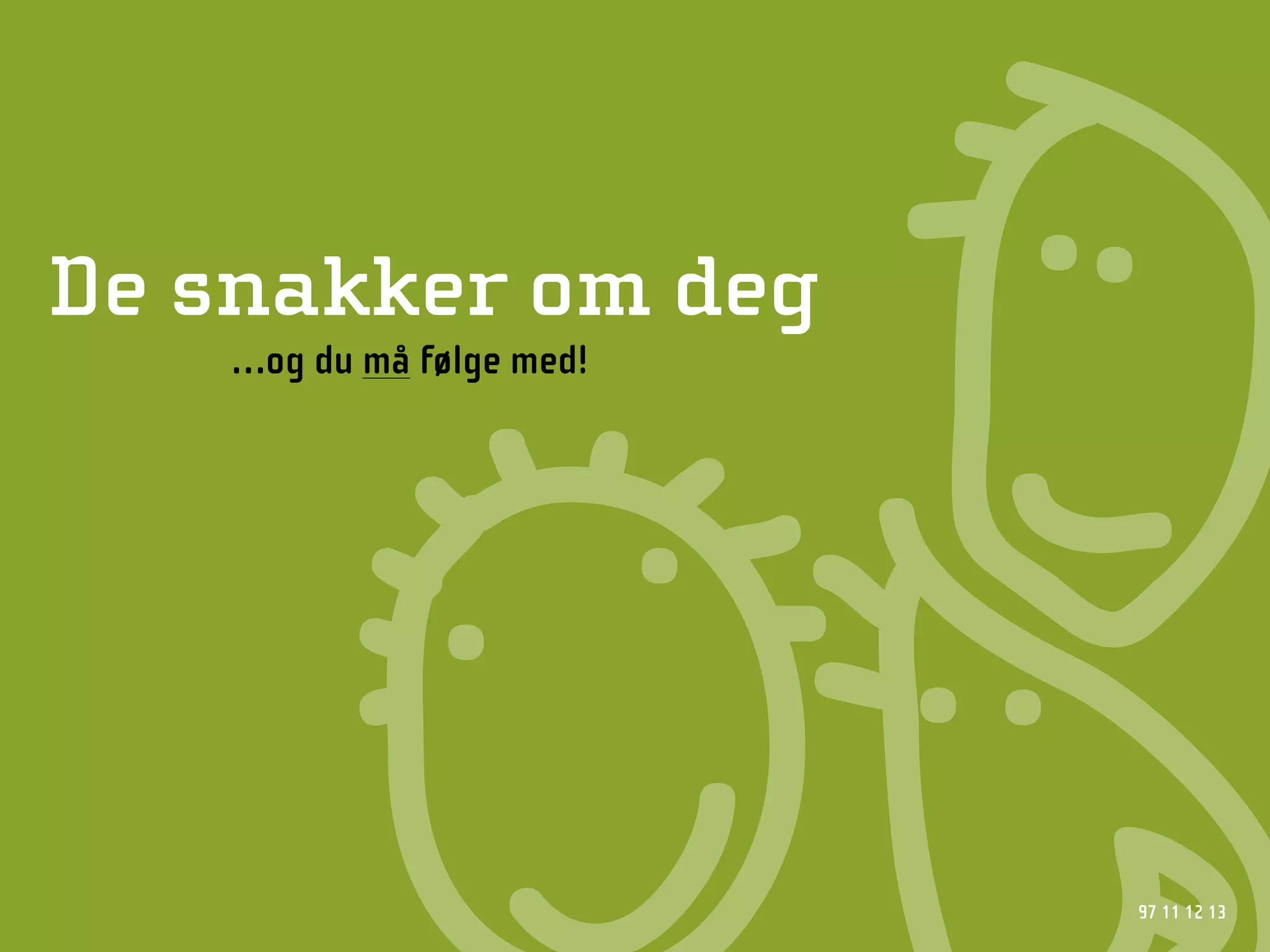 De snakker om deg
    …og du må følge med!




                           b
                           97 11 12 13
 