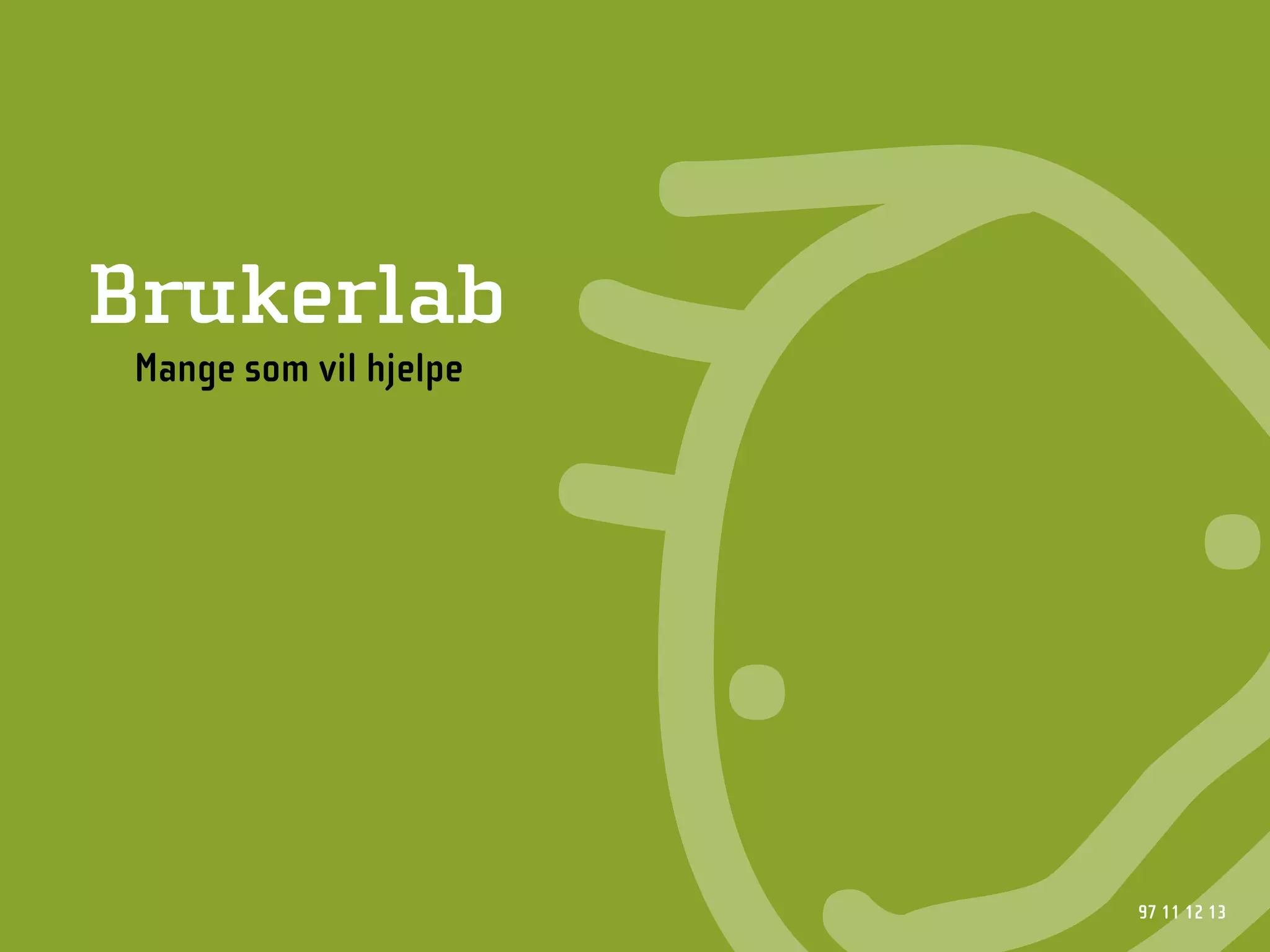 Brukerlab
 Mange som vil hjelpe




                        97 11 12 13
 